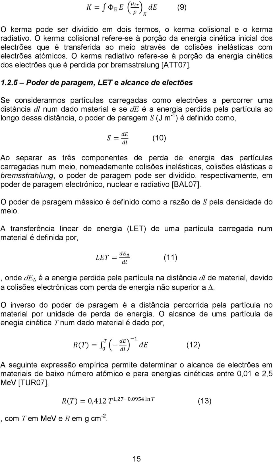 O kerma radiativo refere-se à porção da energia cinética dos electrões que é perdida por bremsstralung [ATT07]. 1.2.