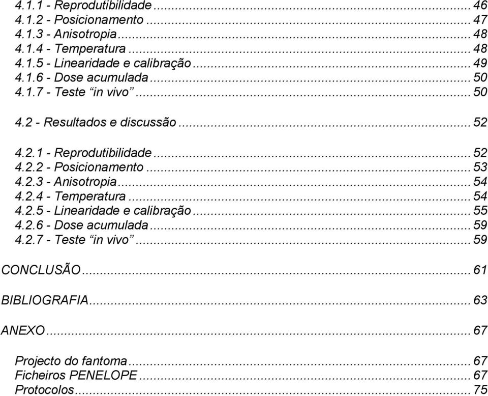 .. 53 4.2.3 - Anisotropia... 54 4.2.4 - Temperatura... 54 4.2.5 - Linearidade e calibração... 55 4.2.6 - Dose acumulada... 59 4.2.7 - Teste in vivo.