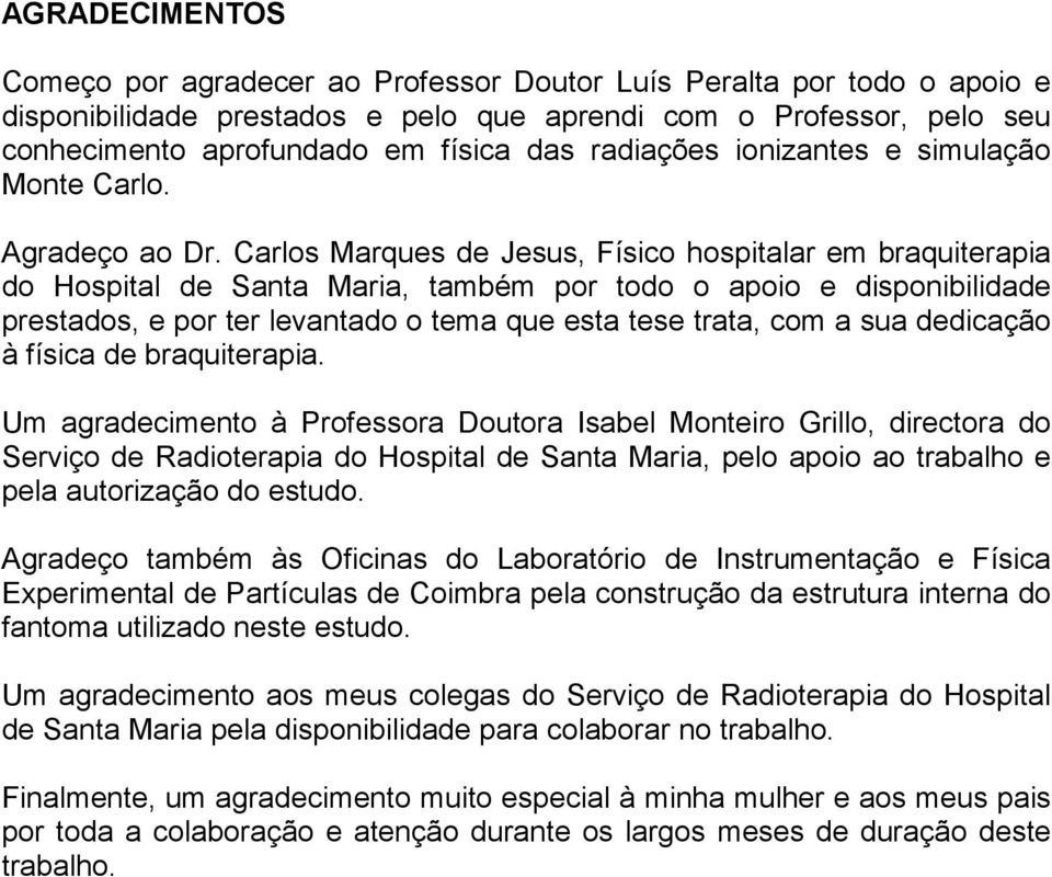 Carlos Marques de Jesus, Físico hospitalar em braquiterapia do Hospital de Santa Maria, também por todo o apoio e disponibilidade prestados, e por ter levantado o tema que esta tese trata, com a sua