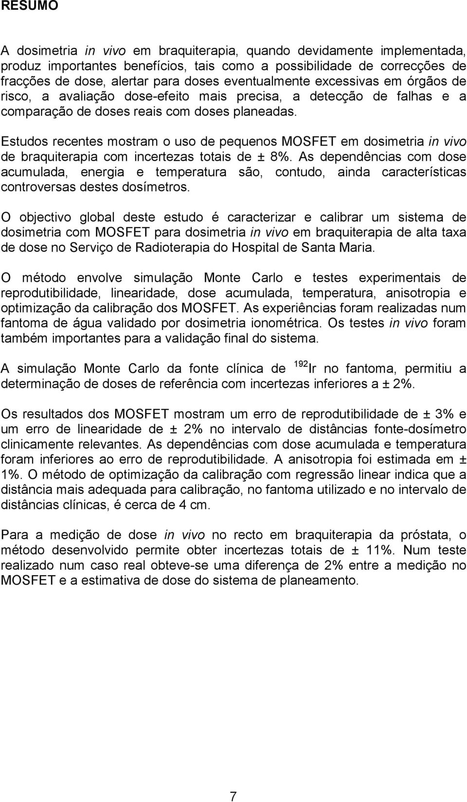 Estudos recentes mostram o uso de pequenos MOSFET em dosimetria in vivo de braquiterapia com incertezas totais de ± 8%.