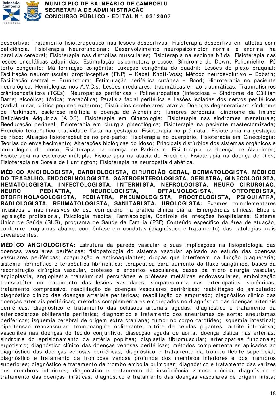 encefálicas adquiridas; Estimulação psicomotora precoce; Síndrome de Down; Poliomielite; Pé torto congênito; Má formação congênita; Luxação congênita do quadril; Lesões do plexo braquial; Facilitação