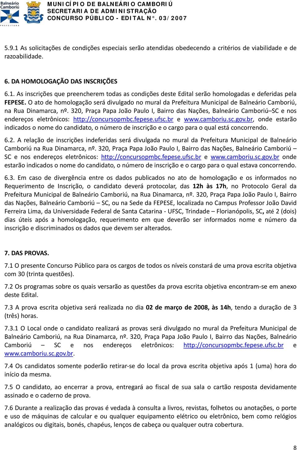 320, Praça Papa João Paulo I, Bairro das Nações, Balneário Camboriú SC e nos endereços eletrônicos: http://concursopmbc.fepese.ufsc.br e www.camboriu.sc.gov.