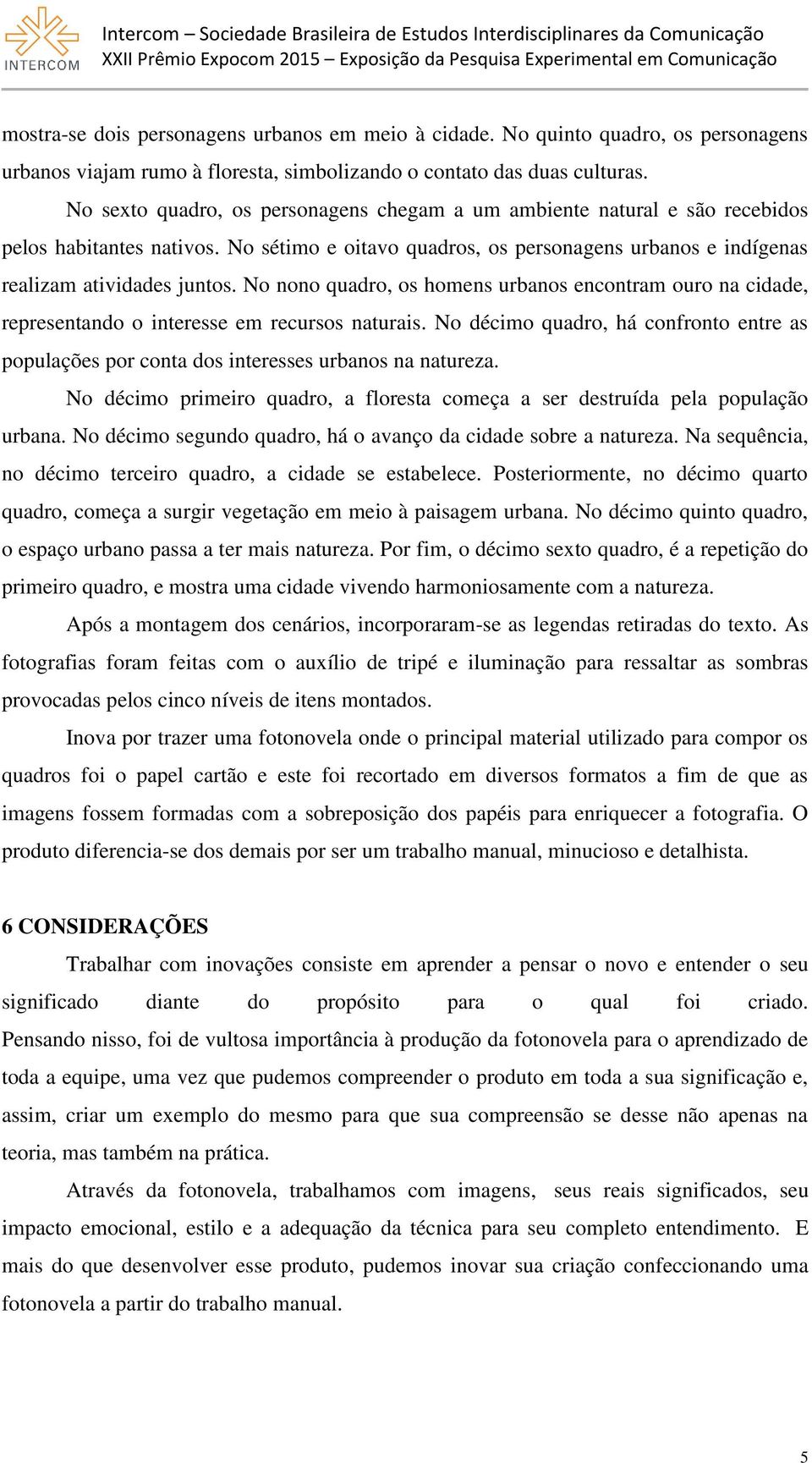 No nono quadro, os homens urbanos encontram ouro na cidade, representando o interesse em recursos naturais.