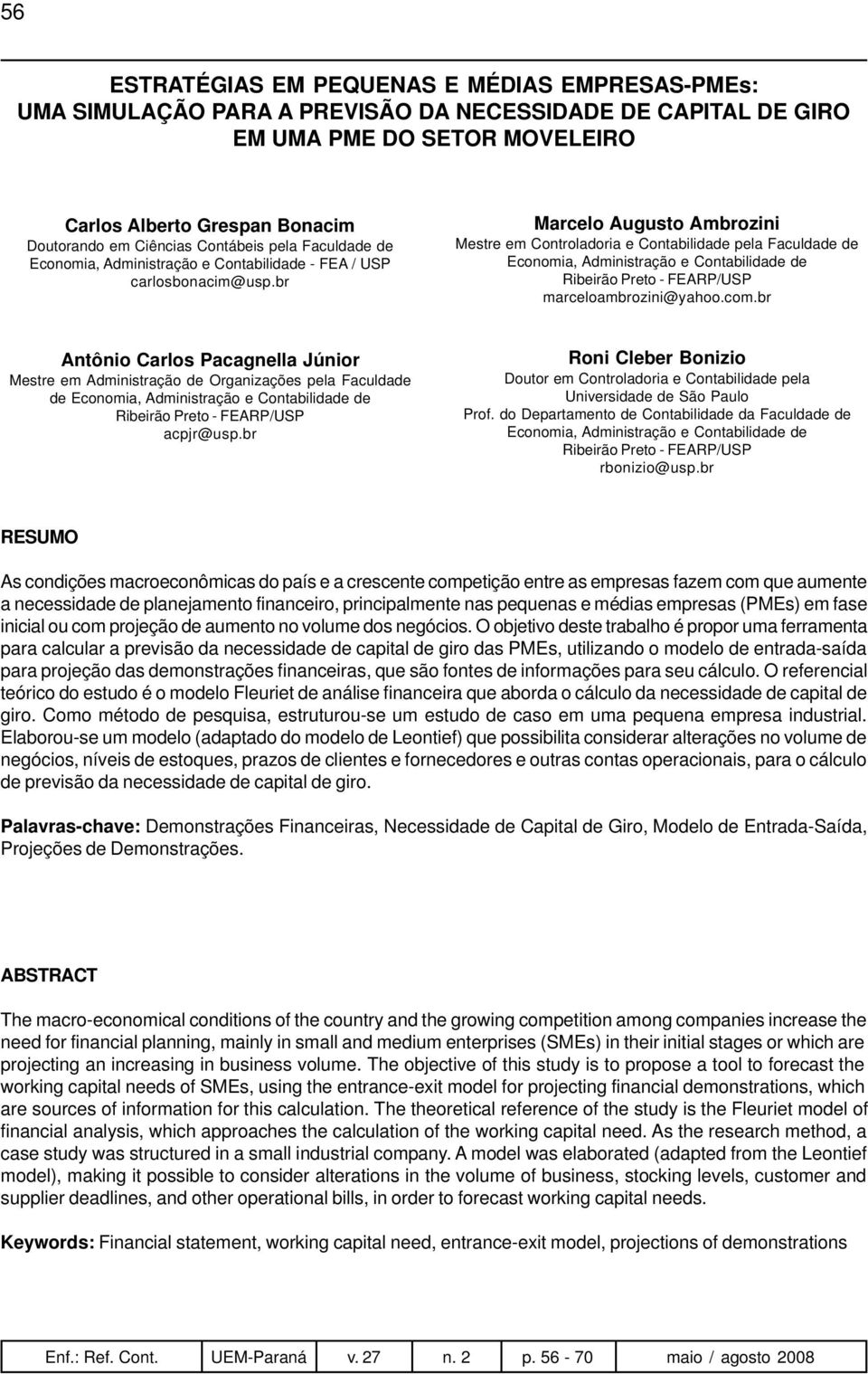 br Marcelo Augusto Ambrozini Mestre em Controladoria e Contabilidade pela Faculdade de Economia, Administração e Contabilidade de Ribeirão Preto - FEARP/USP marceloambrozini@yahoo.com.