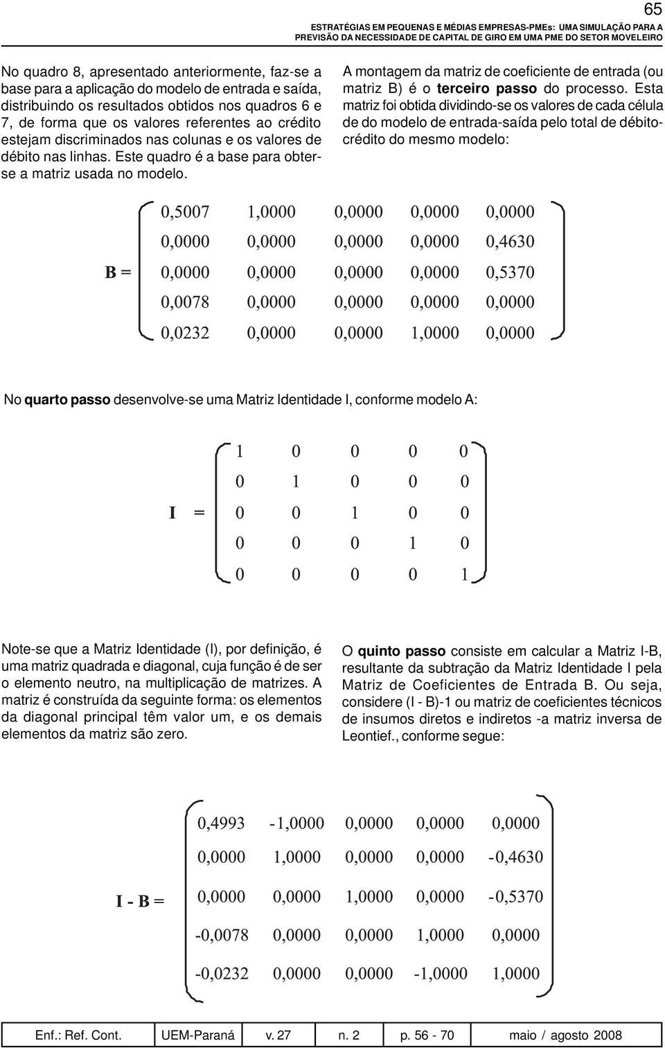 débito nas linhas. Este quadro é a base para obterse a matriz usada no modelo. A montagem da matriz de coeficiente de entrada (ou matriz B) é o terceiro passo do processo.