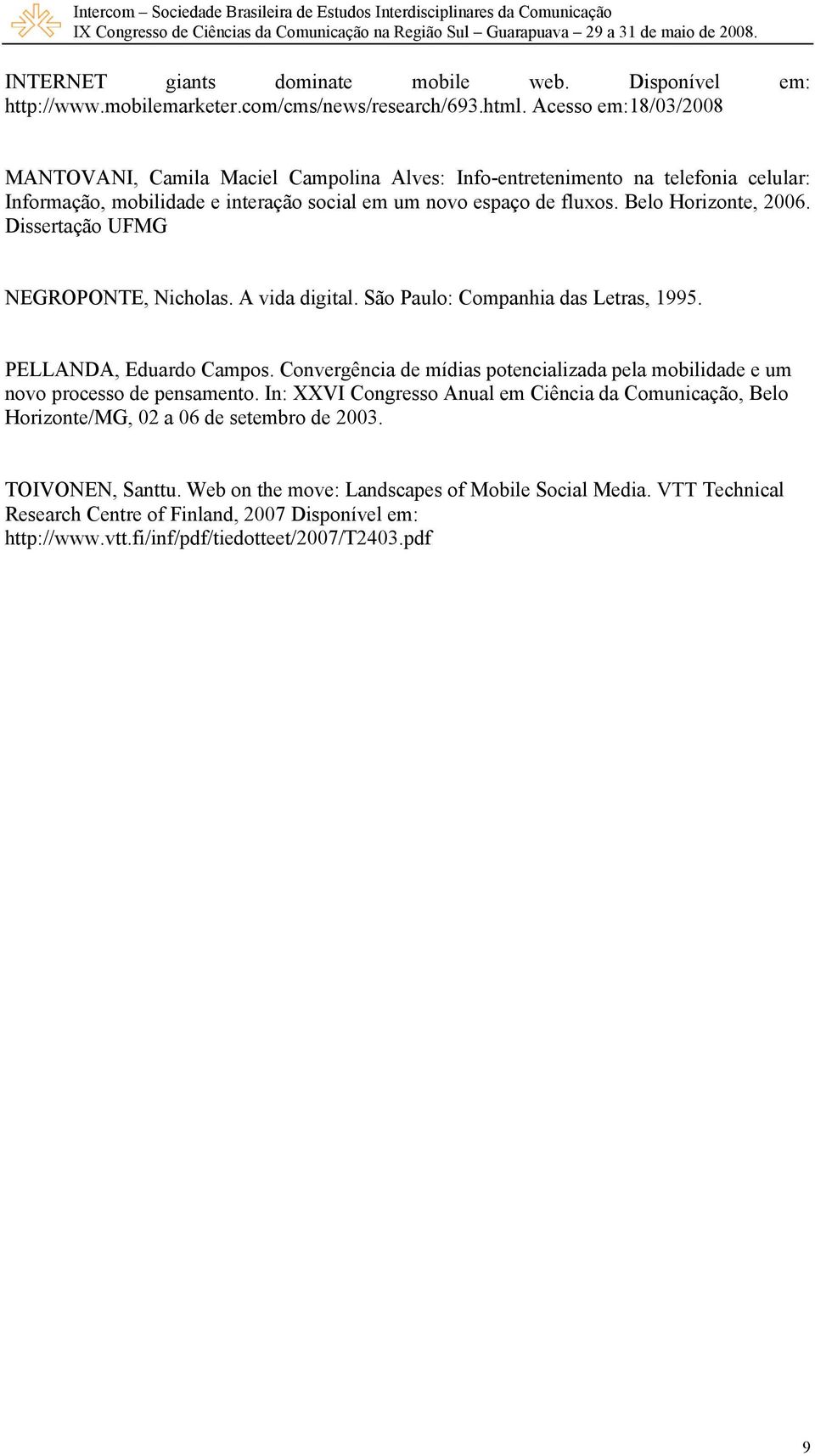 Dissertação UFMG NEGROPONTE, Nicholas. A vida digital. São Paulo: Companhia das Letras, 1995. PELLANDA, Eduardo Campos.