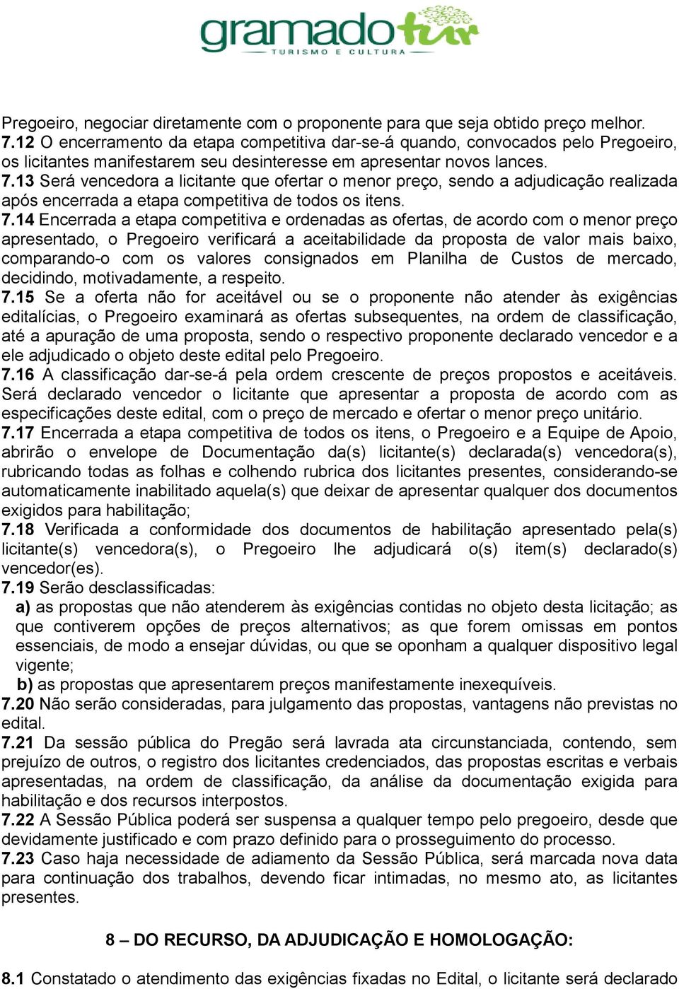 13 Será vencedora a licitante que ofertar o menor preço, sendo a adjudicação realizada após encerrada a etapa competitiva de todos os itens. 7.