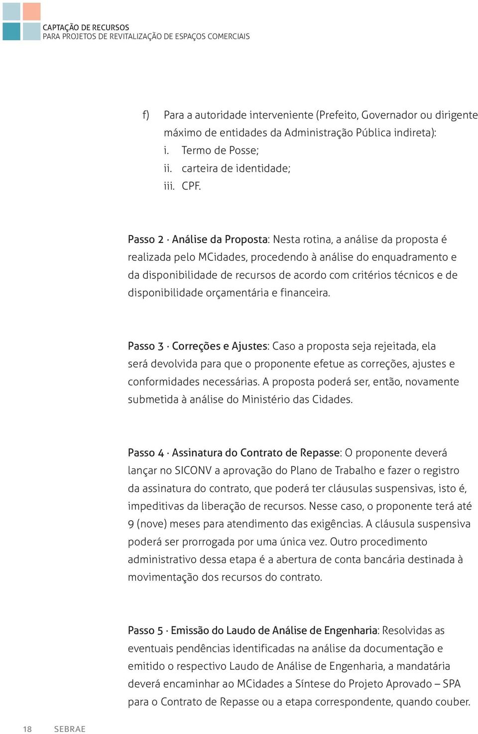 Passo 2 Análise da Proposta: Nesta rotina, a análise da proposta é realizada pelo MCidades, procedendo à análise do enquadramento e da disponibilidade de recursos de acordo com critérios técnicos e