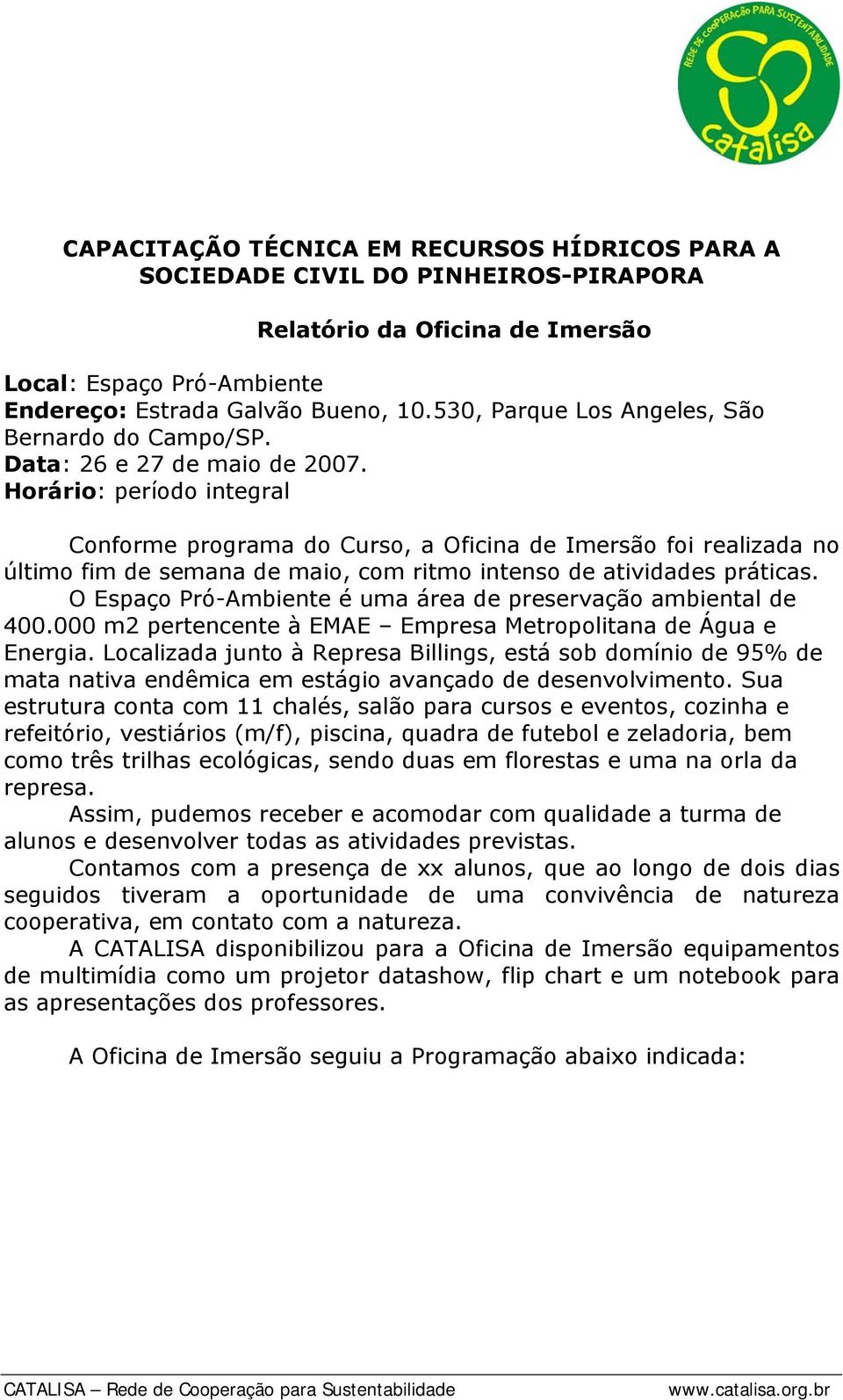 Horário: período integral Conforme programa do Curso, a Oficina de Imersão foi realizada no último fim de semana de maio, com ritmo intenso de atividades práticas.