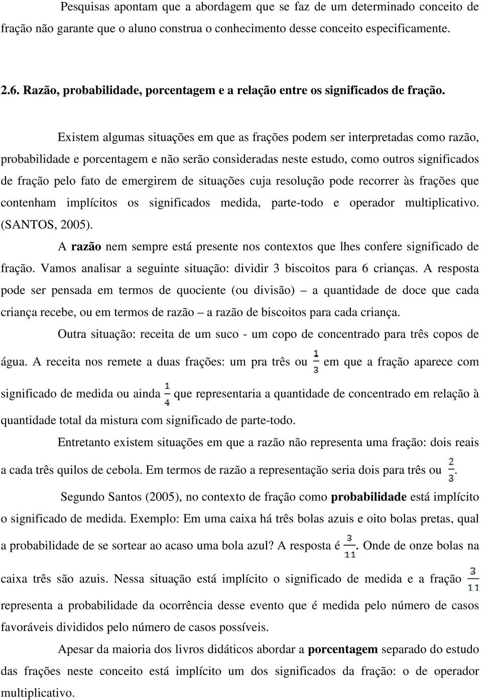 Existem algumas situações em que as frações podem ser interpretadas como razão, probabilidade e porcentagem e não serão consideradas neste estudo, como outros significados de fração pelo fato de