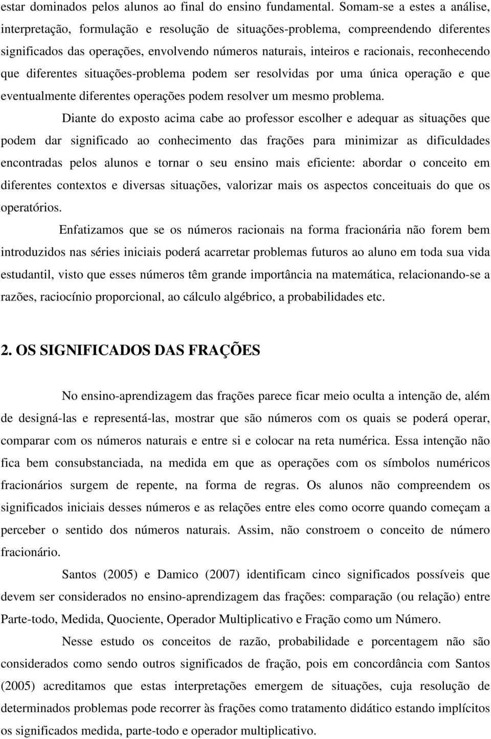 reconhecendo que diferentes situações-problema podem ser resolvidas por uma única operação e que eventualmente diferentes operações podem resolver um mesmo problema.