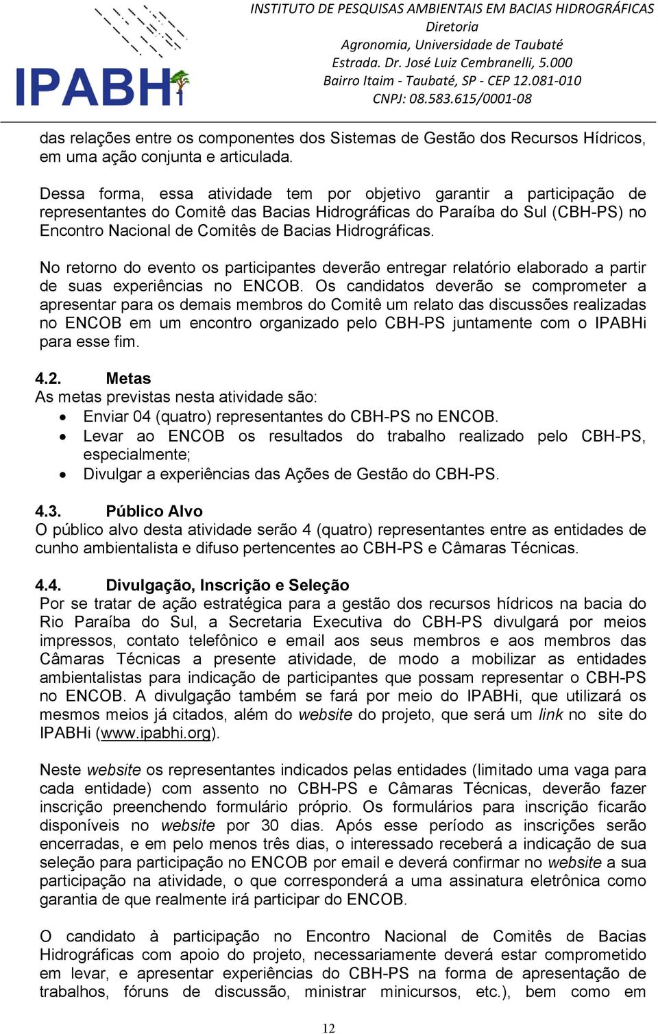 Hidrográficas. No retorno do evento os participantes deverão entregar relatório elaborado a partir de suas experiências no ENCOB.