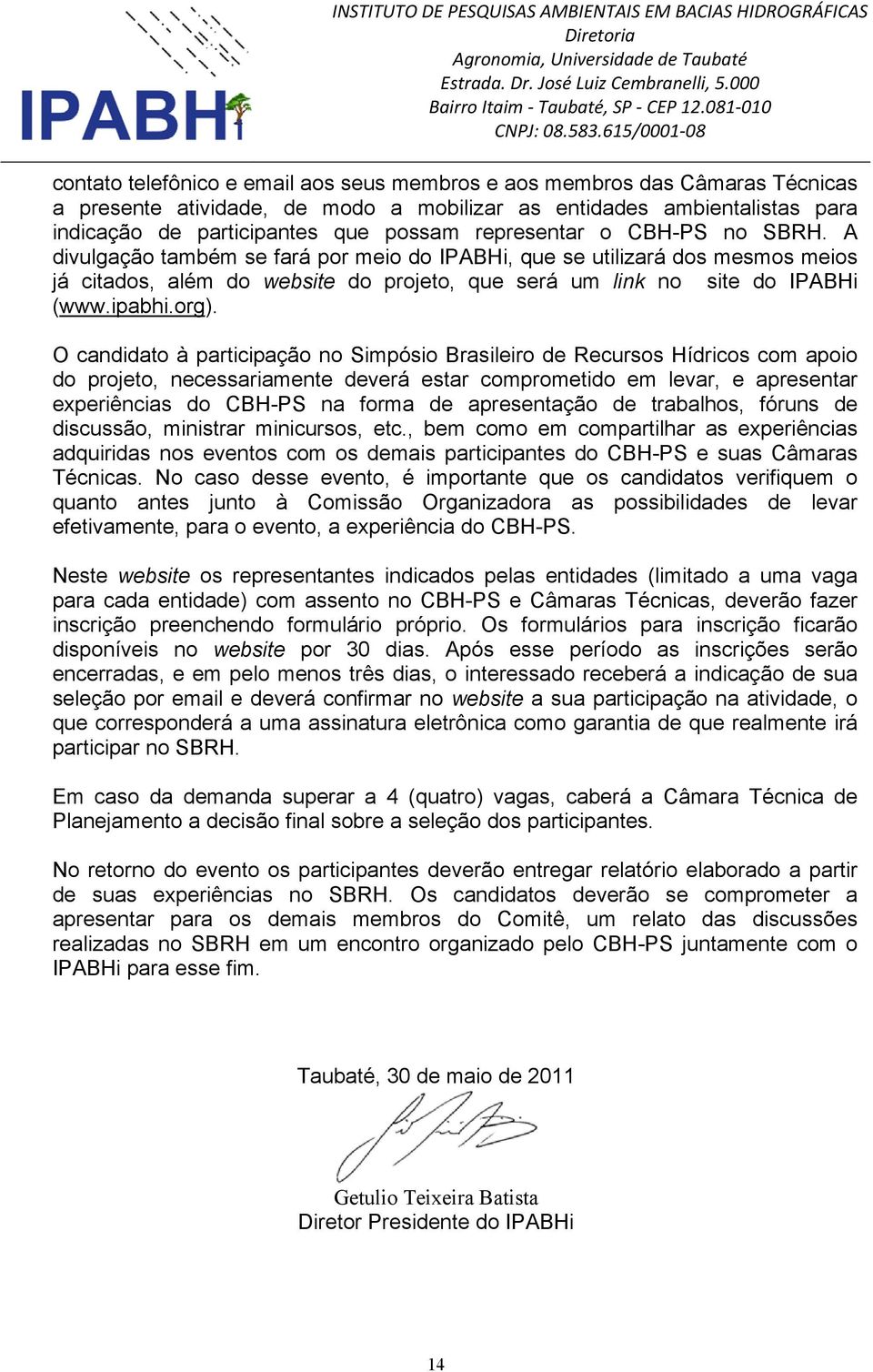 org). O candidato à participação no Simpósio Brasileiro de Recursos Hídricos com apoio do projeto, necessariamente deverá estar comprometido em levar, e apresentar experiências do CBH-PS na forma de