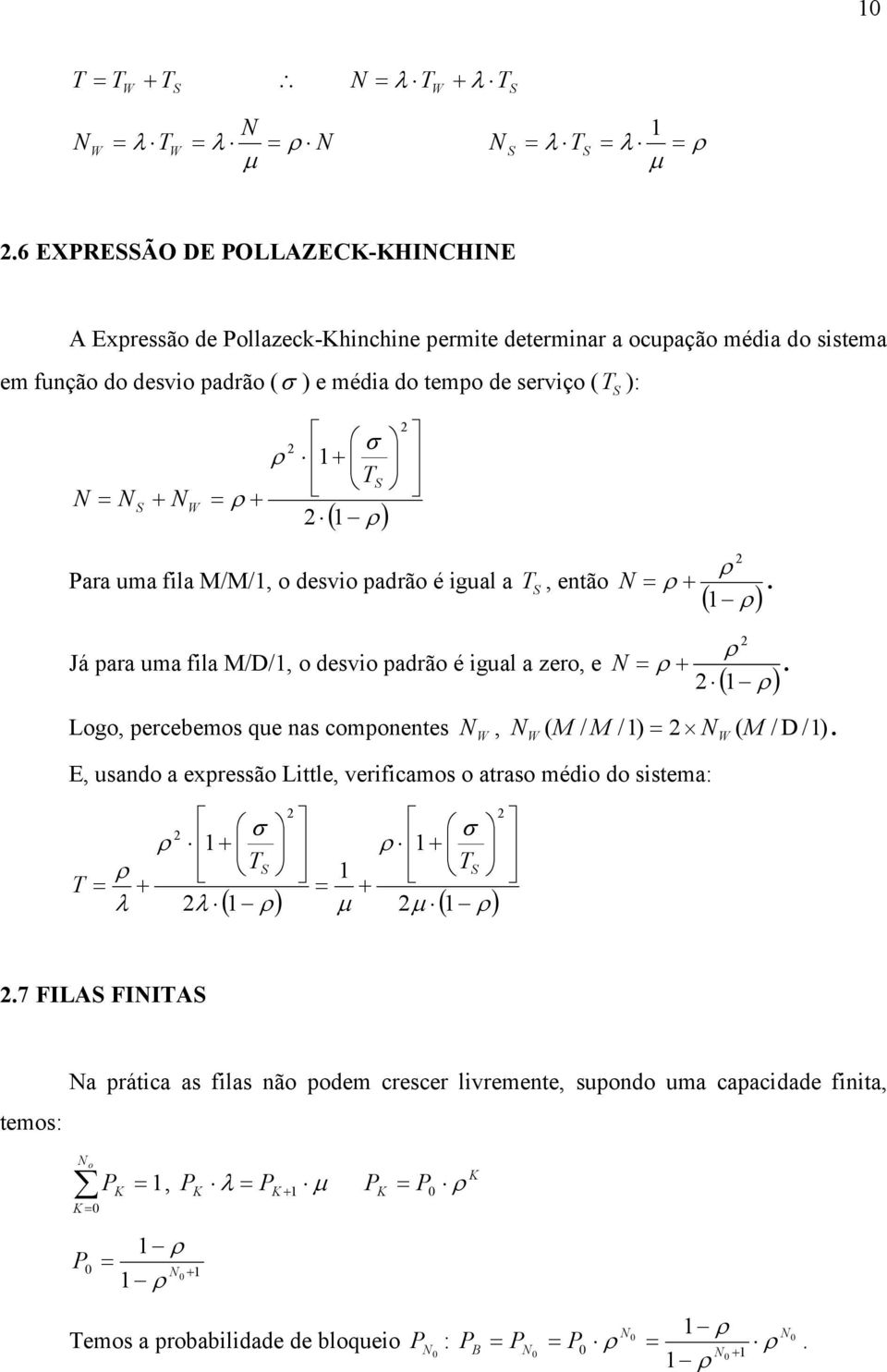 ): ( ) σ + + + T Para uma fla M/M/, o desvo padrão é gual a T, então ( ) +. Já para uma fla M/D/, o desvo padrão é gual a zero, e ( ) +.