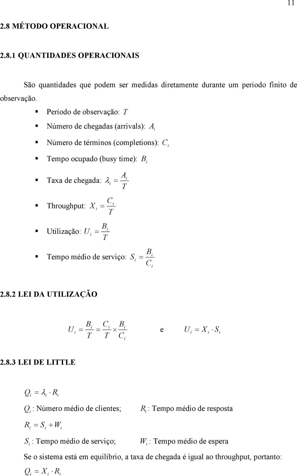 (completons): C Tempo ocupado (busy tme): B Taxa de chegada: λ Throughput: Utlzação: U X B T C T A T Tempo médo de servço: B C.8.