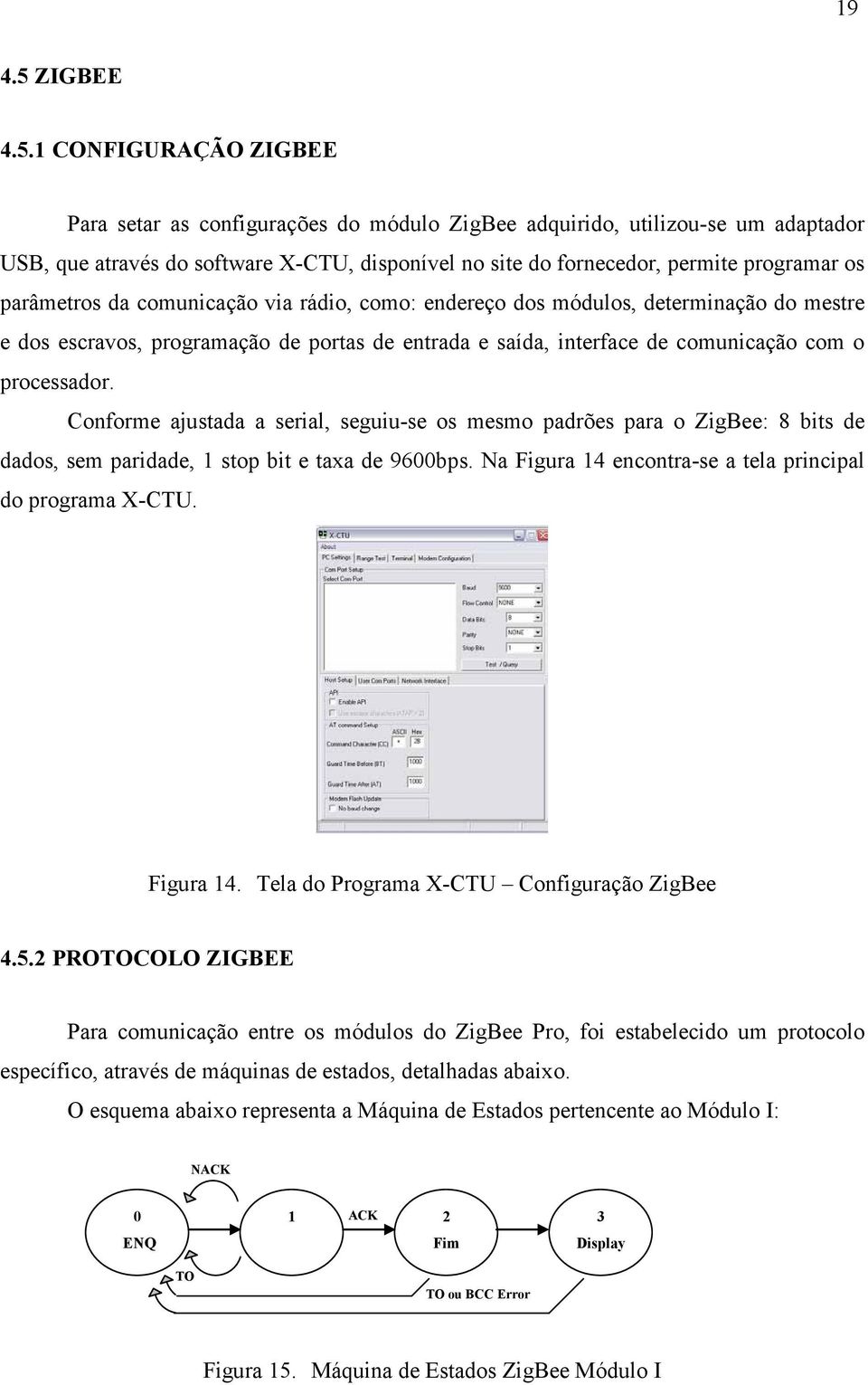 COFIGURAÇÃO ZIGBEE Para setar as confgurações do módulo ZgBee adqurdo, utlzou-se um adaptador UB, que através do software X-CTU, dsponível no ste do fornecedor, permte programar os parâmetros da