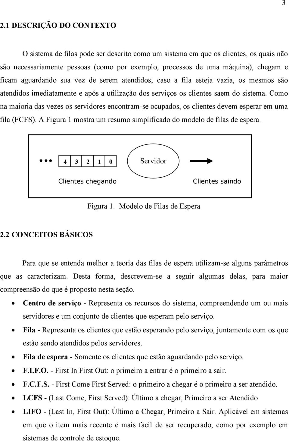 Como na maora das vezes os servdores encontram-se ocupados, os clentes devem esperar em uma fla (FCF). A Fgura mostra um resumo smplfcado do modelo de flas de espera.