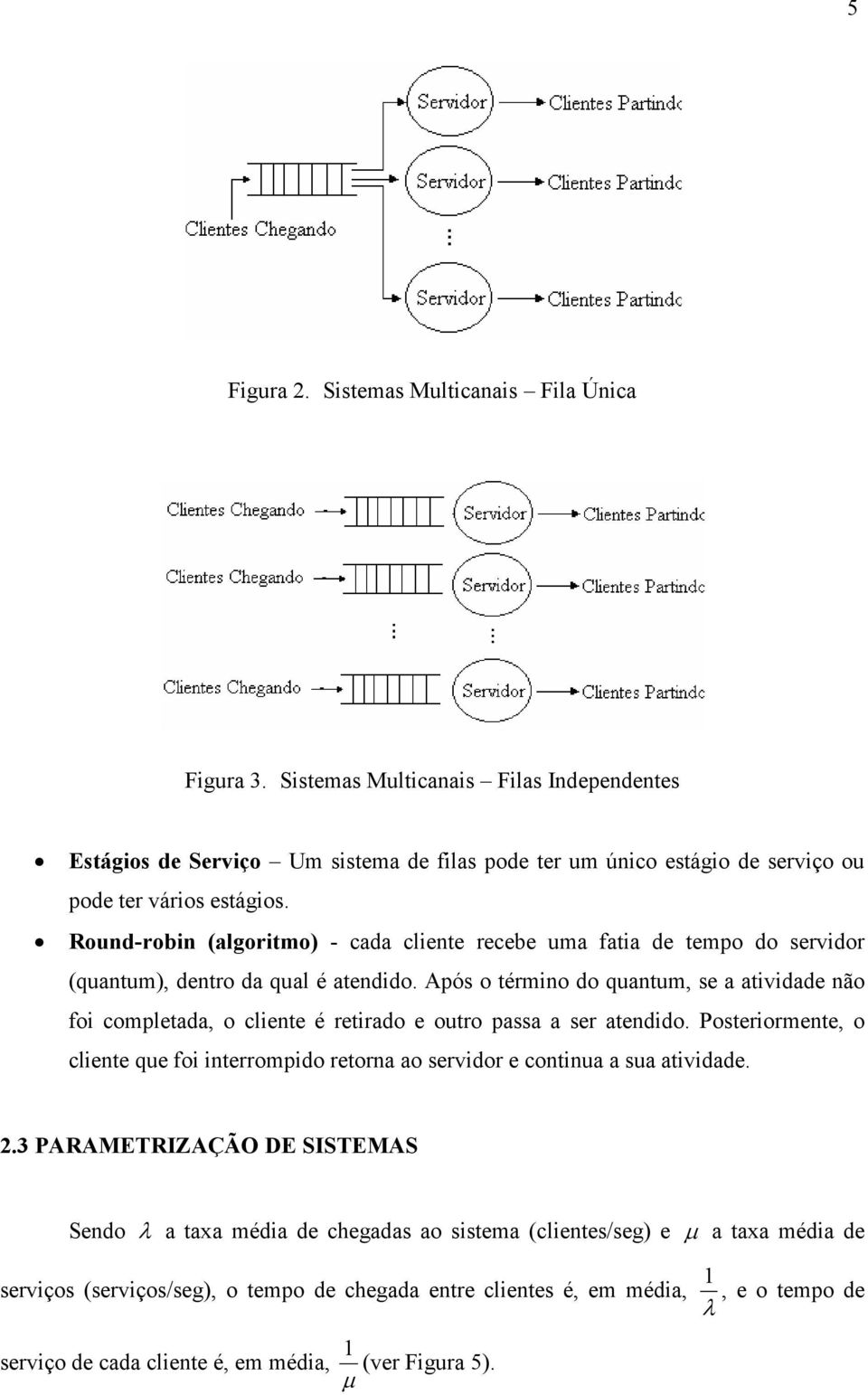 Após o térmno do quantum, se a atvdade não fo completada, o clente é retrado e outro passa a ser atenddo.