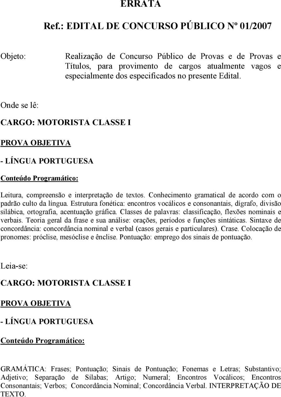 presente Edital. Onde se lê: CARGO: MOTORISTA CLASSE I Leitura, compreensão e interpretação de textos. Conhecimento gramatical de acordo com o padrão culto da língua.