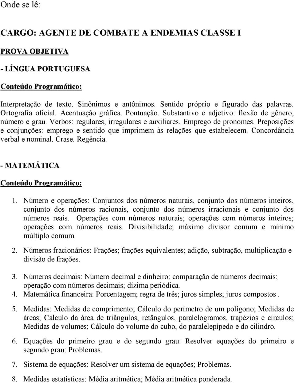 Preposições e conjunções: emprego e sentido que imprimem às relações que estabelecem. Concordância verbal e nominal. Crase. Regência.