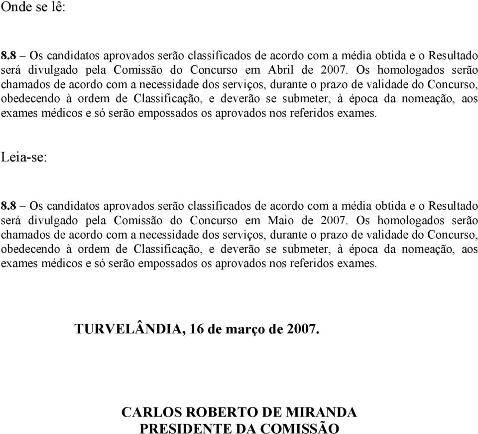 exames médicos e só serão empossados os aprovados nos referidos exames. Leia-se: 8.