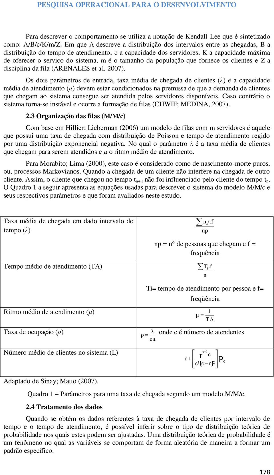 o tamanho da população que fornece os clientes e Z a disciplina da fila (ARENALES et al. 2007).