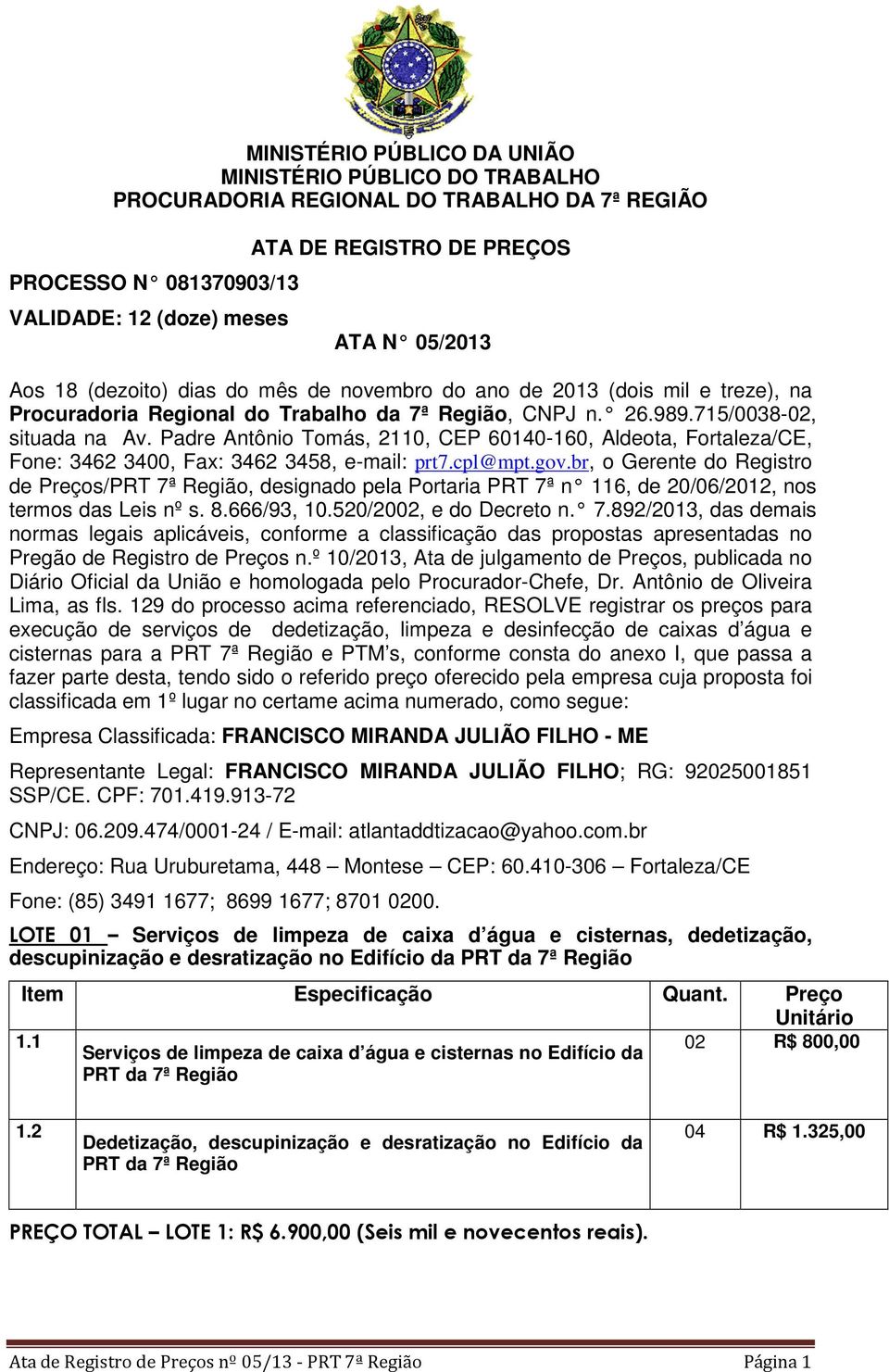 Padre Antônio Tomás, 2110, CEP 60140-160, Aldeota, Fortaleza/CE, Fone: 3462 3400, Fax: 3462 3458, e-mail: prt7.cpl@mpt.gov.