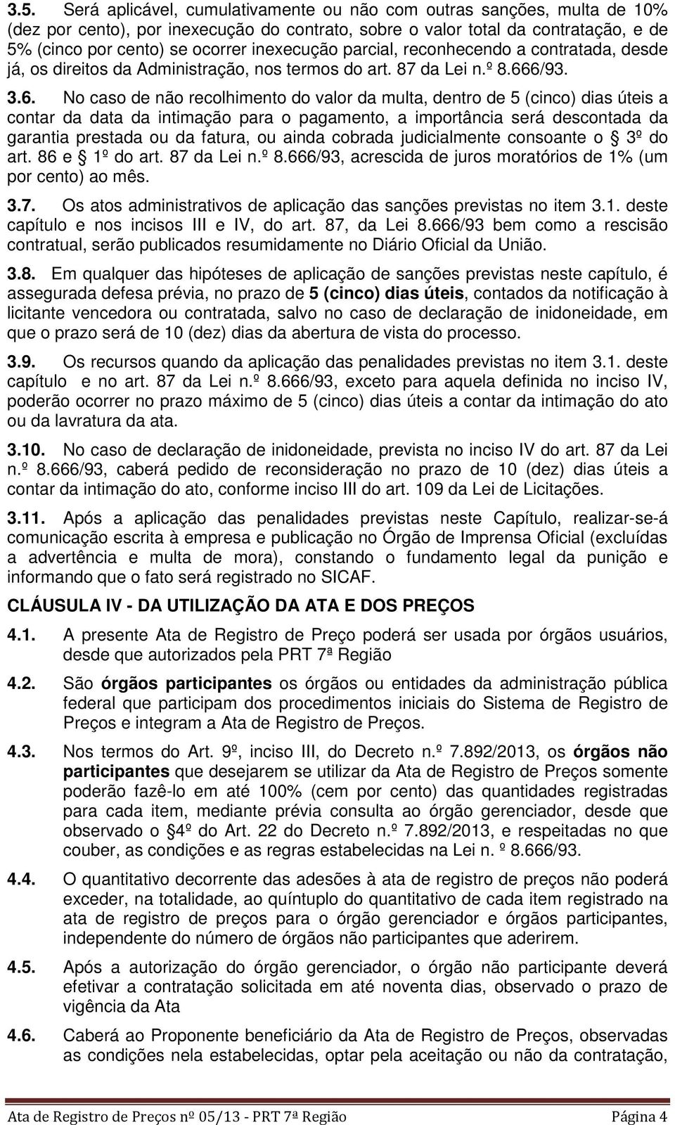 6/93. 3.6. No caso de não recolhimento do valor da multa, dentro de 5 (cinco) dias úteis a contar da data da intimação para o pagamento, a importância será descontada da garantia prestada ou da