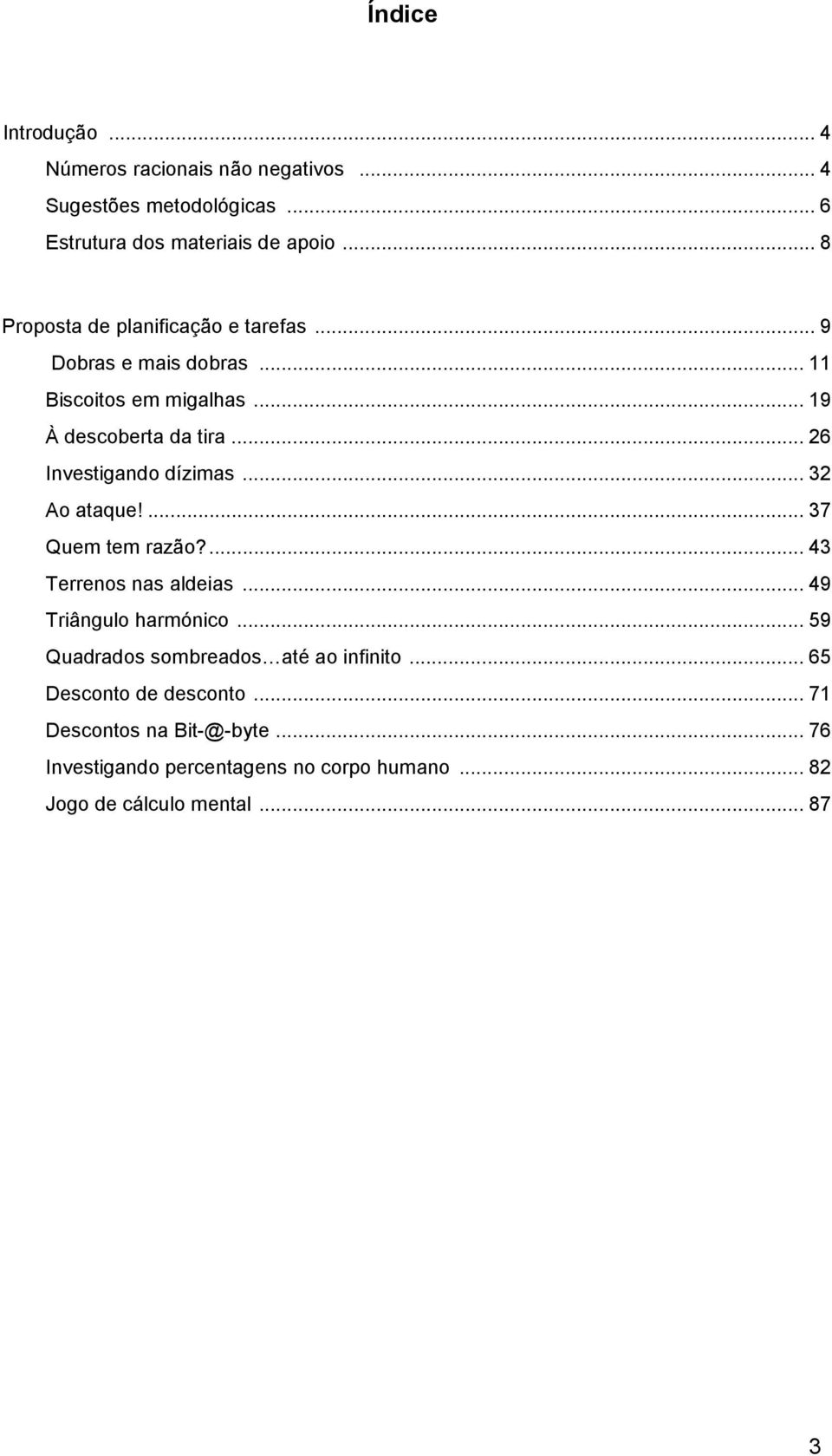 .. 26 Investigando dízimas... 32 Ao ataque!... 37 Quem tem razão?... 43 Terrenos nas aldeias... 49 Triângulo harmónico.