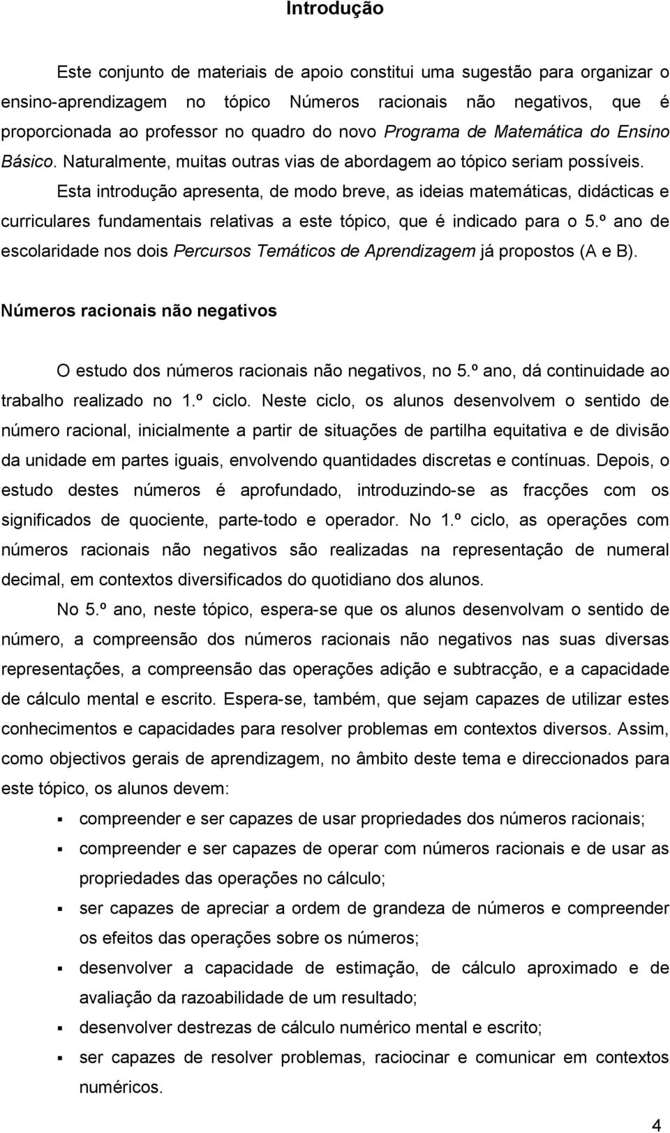 Esta introdução apresenta, de modo breve, as ideias matemáticas, didácticas e curriculares fundamentais relativas a este tópico, que é indicado para o 5.