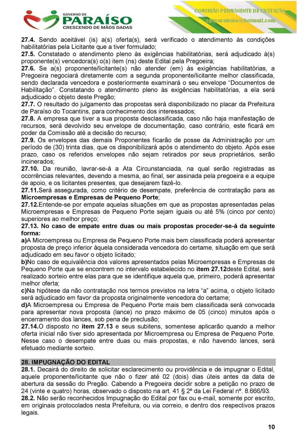 Se a(s) proponente/licitante(s) não atender (em) às exigências habilitatórias, a Pregoeira negociará diretamente com a segunda proponente/licitante melhor classificada, sendo declarada vencedora e