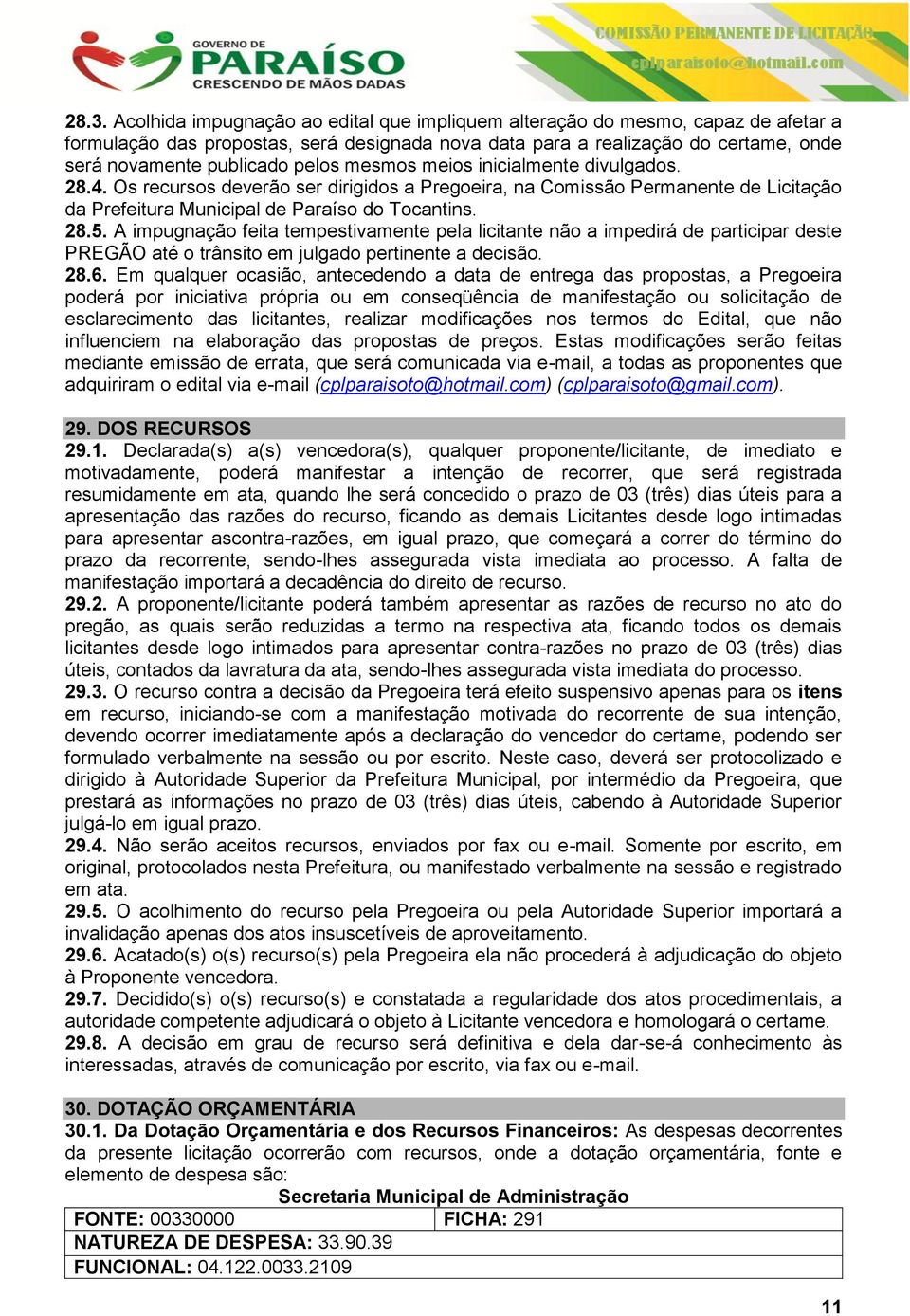 A impugnação feita tempestivamente pela licitante não a impedirá de participar deste PREGÃO até o trânsito em julgado pertinente a decisão. 28.6.