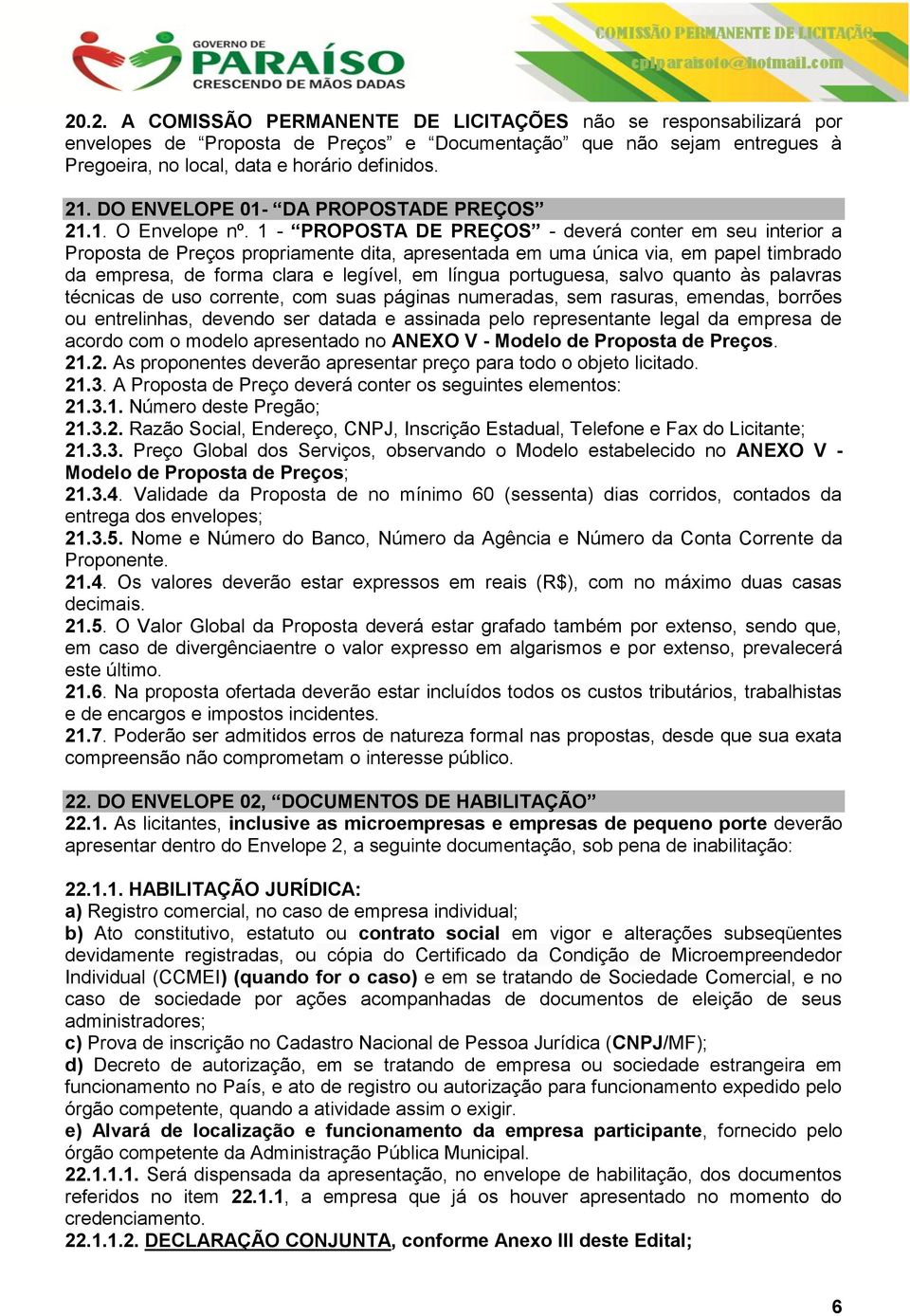 1 - PROPOSTA DE PREÇOS - deverá conter em seu interior a Proposta de Preços propriamente dita, apresentada em uma única via, em papel timbrado da empresa, de forma clara e legível, em língua