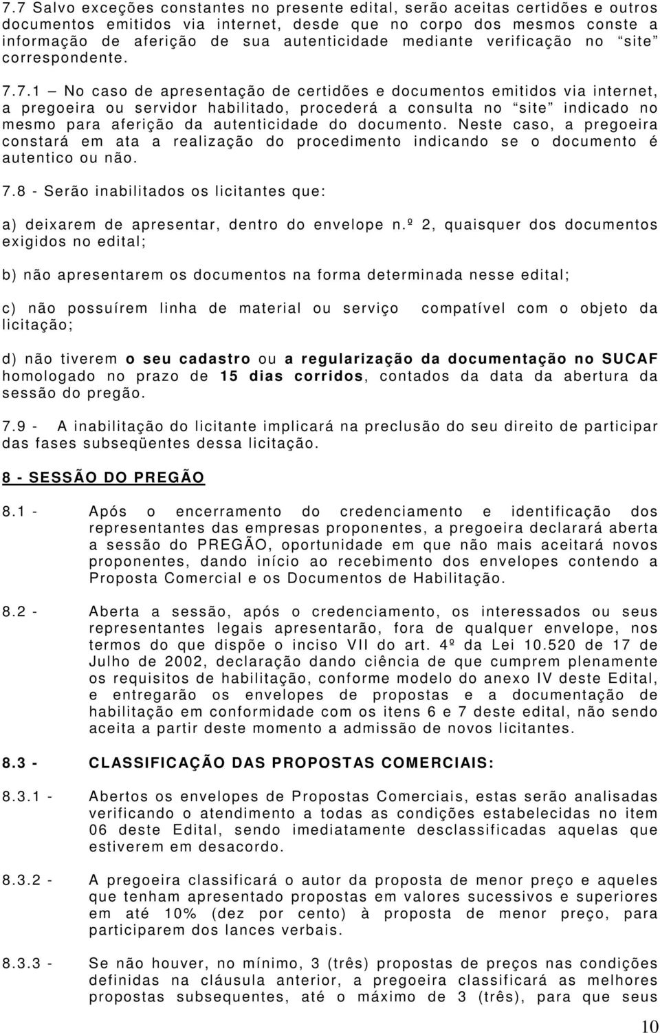 7.1 No caso de apresentação de certidões e documentos emitidos via internet, a pregoeira ou servidor habilitado, procederá a consulta no site indicado no mesmo para aferição da autenticidade do