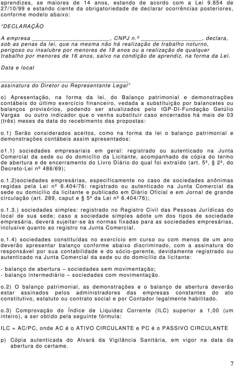 º, declara, sob as penas da lei, que na mesma não há realização de trabalho noturno, perigoso ou insalubre por menores de 18 anos ou a realização de qualquer trabalho por menores de 16 anos, salvo na