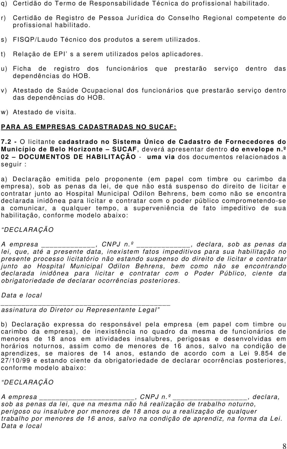 u) Ficha de registro dos funcionários que prestarão serviço dentro das dependências do HOB. v) Atestado de Saúde Ocupacional dos funcionários que prestarão serviço dentro das dependências do HOB.