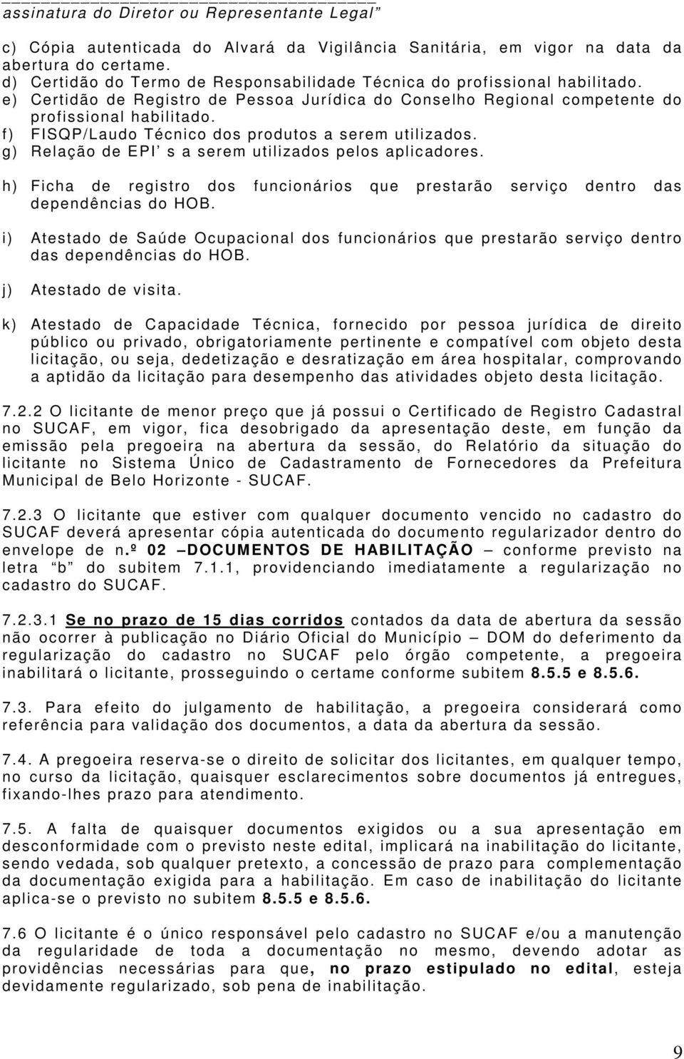 f) FISQP/Laudo Técnico dos produtos a serem utilizados. g) Relação de EPI s a serem utilizados pelos aplicadores.