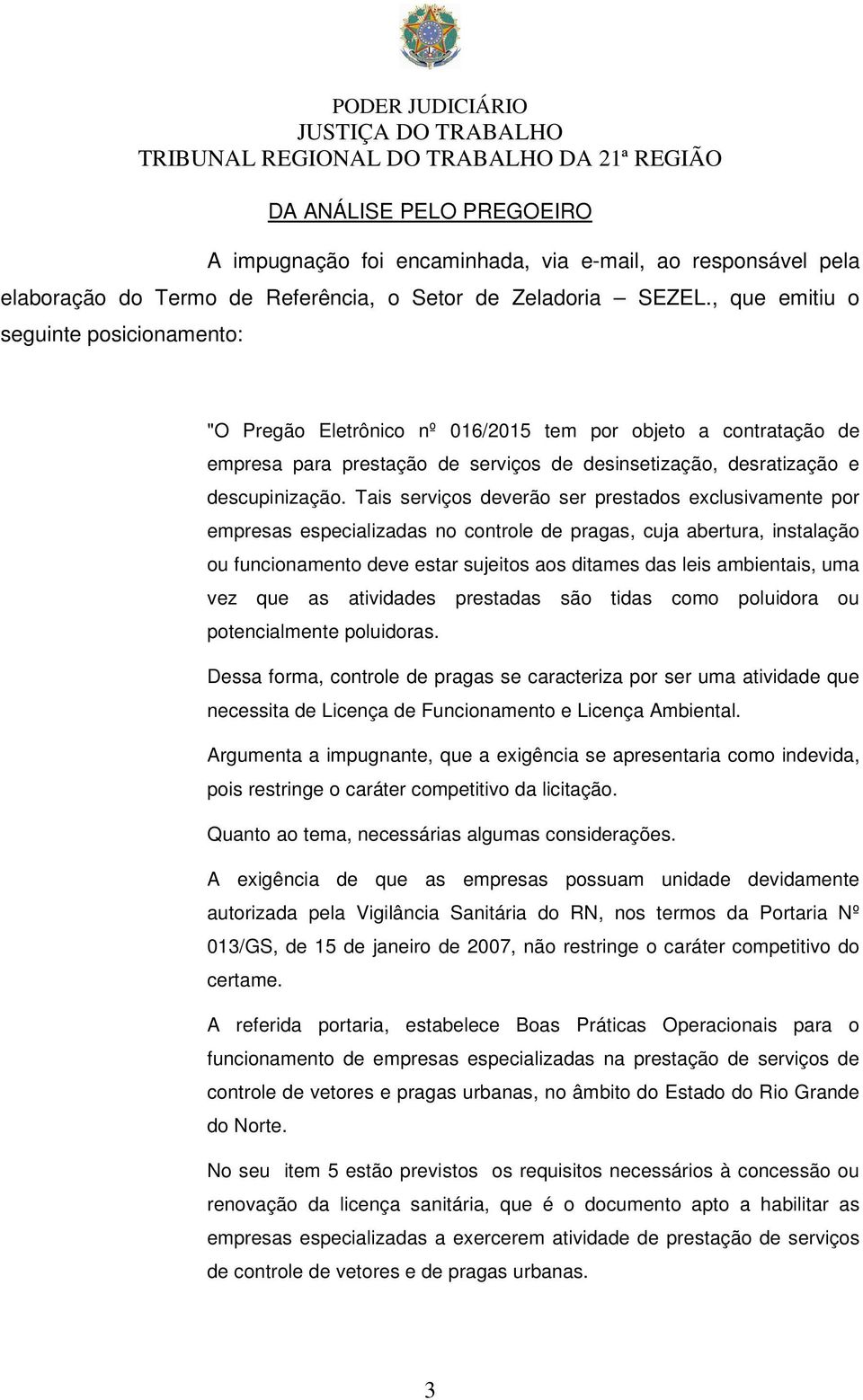 Tais serviços deverão ser prestados exclusivamente por empresas especializadas no controle de pragas, cuja abertura, instalação ou funcionamento deve estar sujeitos aos ditames das leis ambientais,