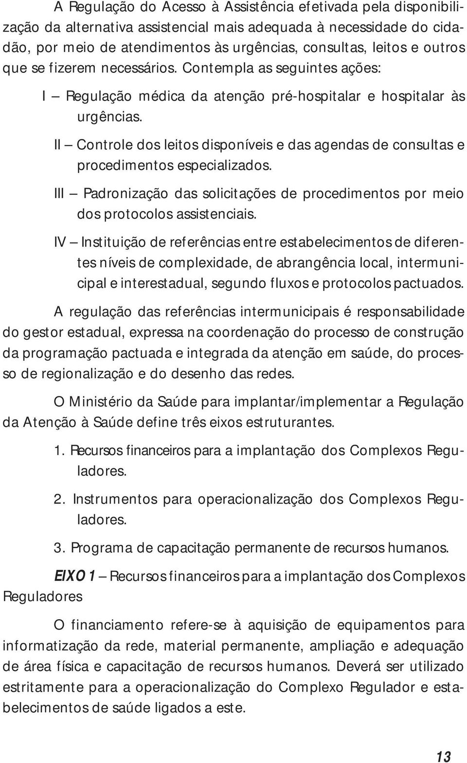 II Controle dos leitos disponíveis e das agendas de consultas e procedimentos especializados. III Padronização das solicitações de procedimentos por meio dos protocolos assistenciais.