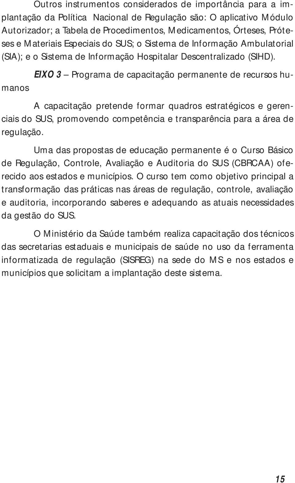 EIXO 3 Programa de capacitação permanente de recursos humanos A capacitação pretende formar quadros estratégicos e gerenciais do SUS, promovendo competência e transparência para a área de regulação.