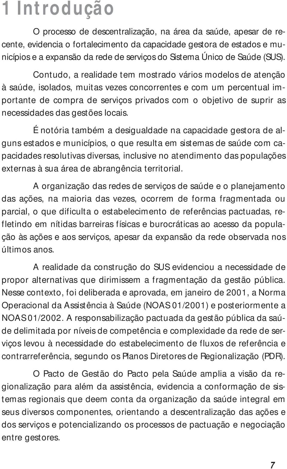 Contudo, a realidade tem mostrado vários modelos de atenção à saúde, isolados, muitas vezes concorrentes e com um percentual importante de compra de serviços privados com o objetivo de suprir as