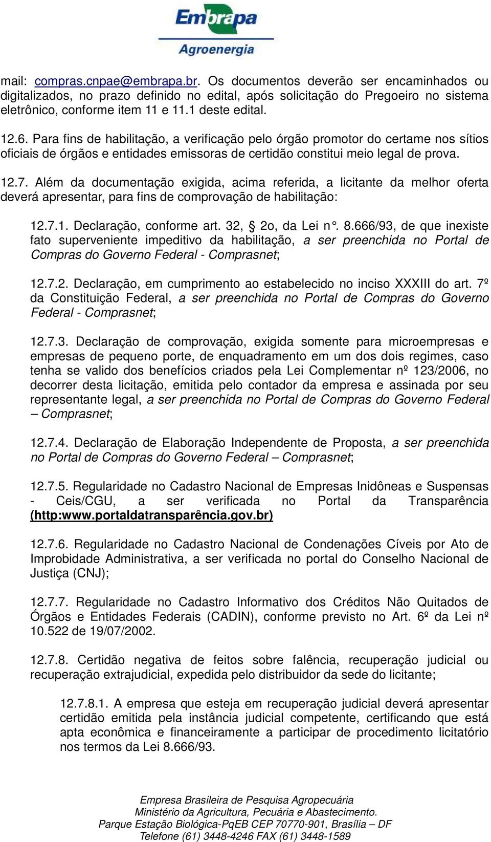 Além da documentação exigida, acima referida, a licitante da melhor oferta deverá apresentar, para fins de comprovação de habilitação: 12.7.1. Declaração, conforme art. 32, 2o, da Lei n. 8.