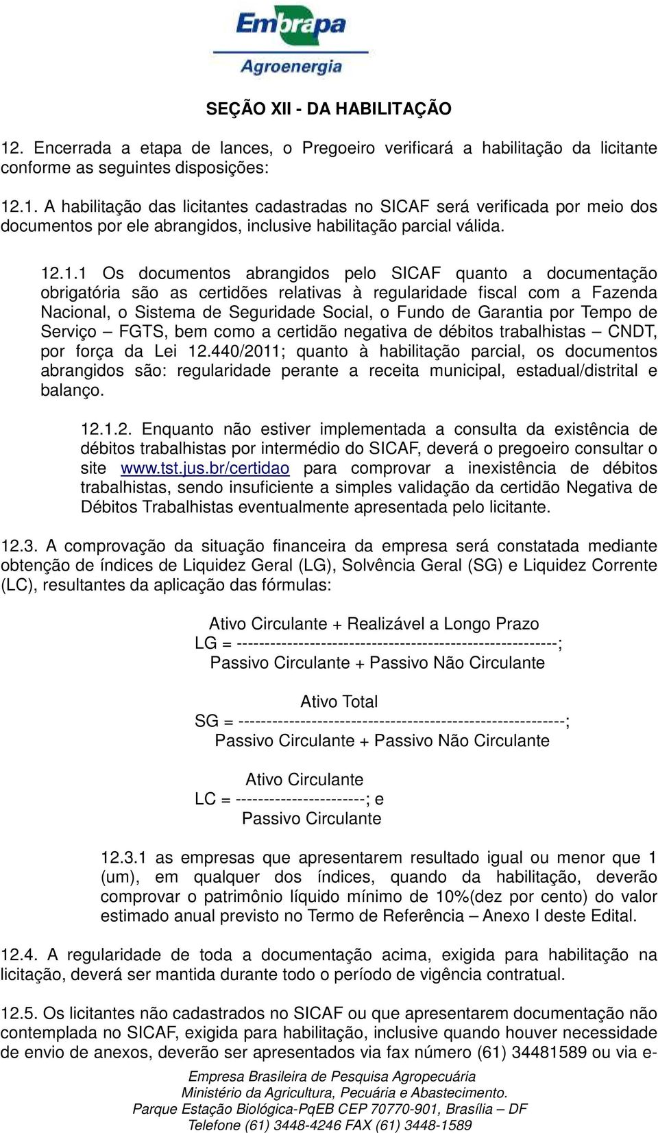 Garantia por Tempo de Serviço FGTS, bem como a certidão negativa de débitos trabalhistas CNDT, por força da Lei 12.