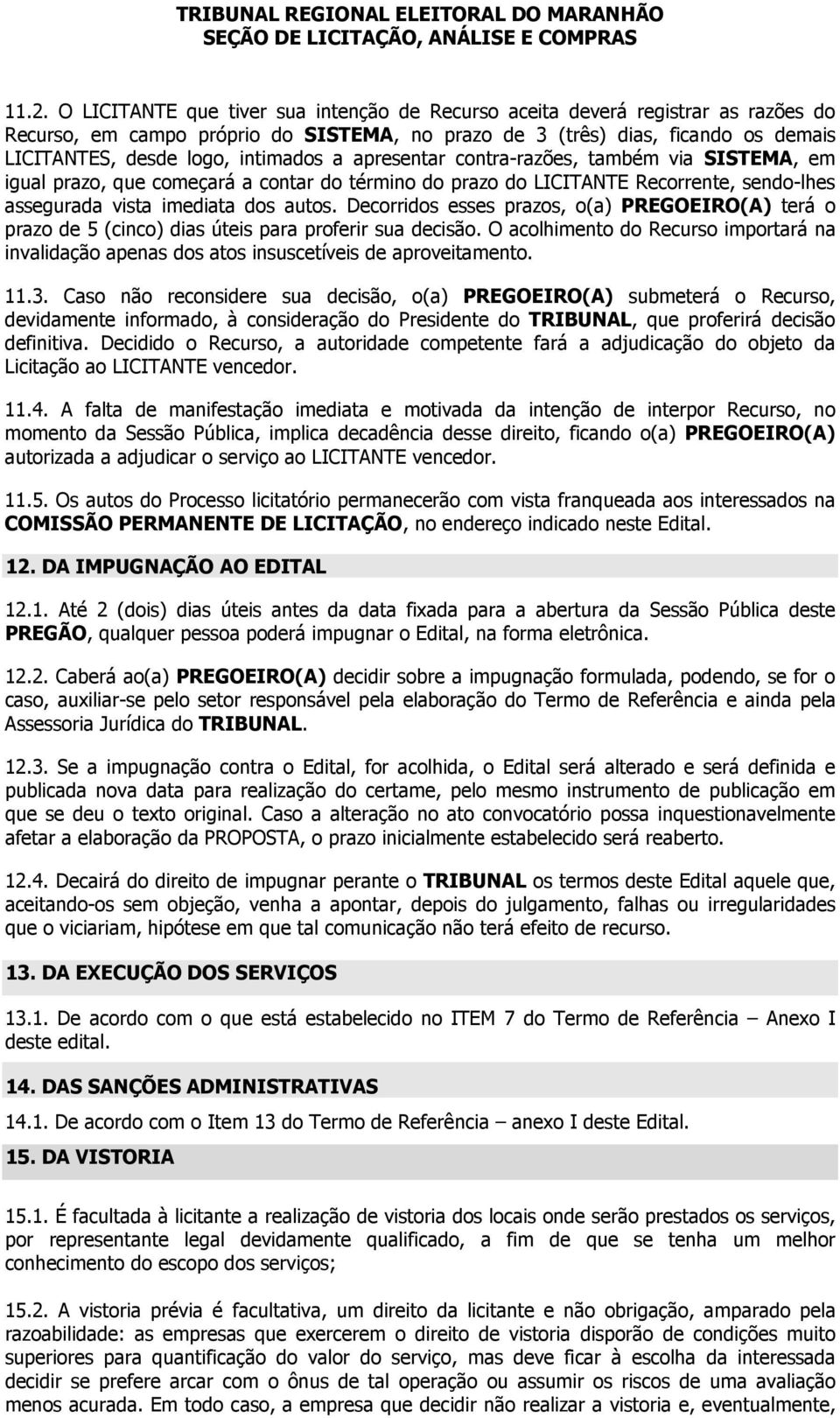 Decorridos esses prazos, o(a) PREGOEIRO(A) terá o prazo de 5 (cinco) dias úteis para proferir sua decisão.