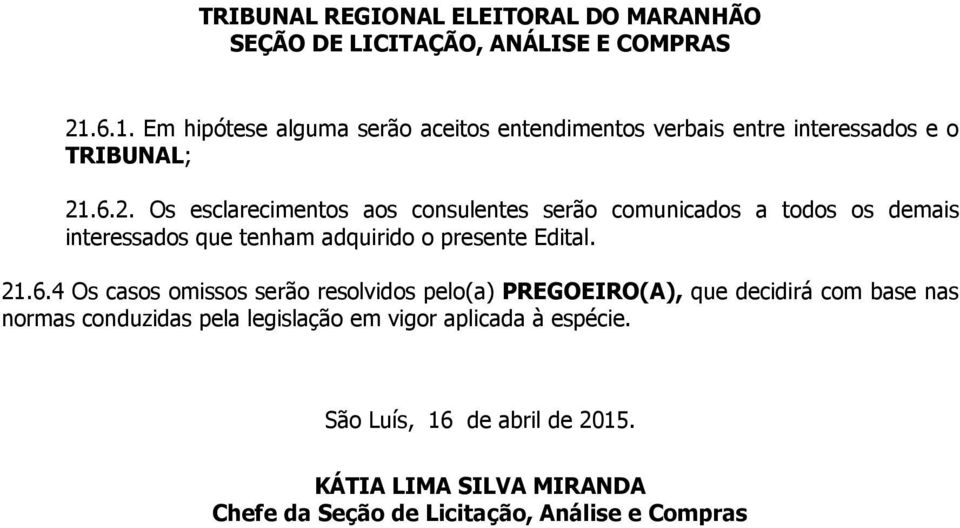 21.6.4 Os casos omissos serão resolvidos pelo(a) PREGOEIRO(A), que decidirá com base nas normas conduzidas pela