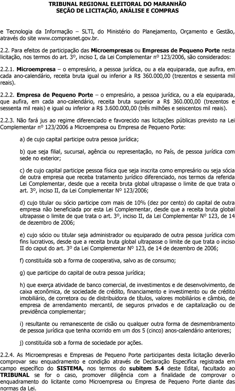 3/2006, são considerados: 2.2.1. Microempresa o empresário, a pessoa jurídica, ou a ela equiparada, que aufira, em cada ano-calendário, receita bruta igual ou inferior a R$ 360.