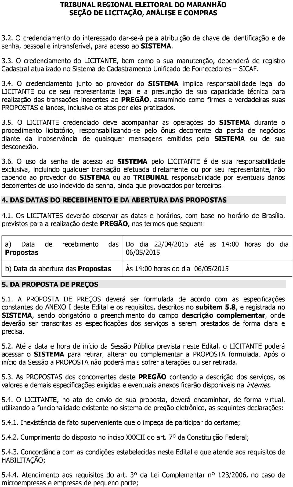 inerentes ao PREGÃO, assumindo como firmes e verdadeiras suas PROPOSTAS e lances, inclusive os atos por eles praticados. 3.5.