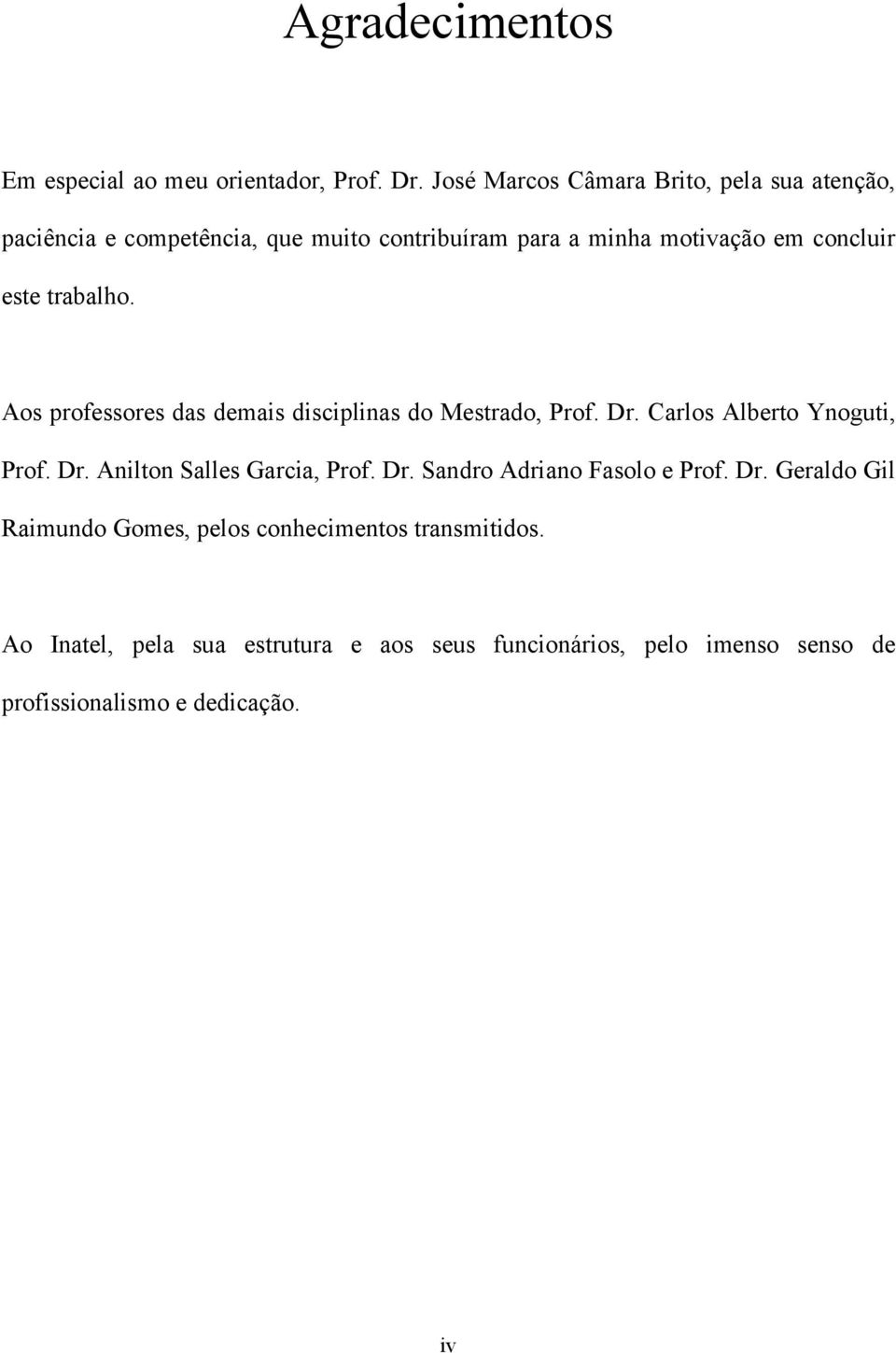 trabalho. Aos professores das demais disciplinas do Mestrado, Prof. Dr. Carlos Alberto Ynoguti, Prof. Dr. Anilton Salles Garcia, Prof.