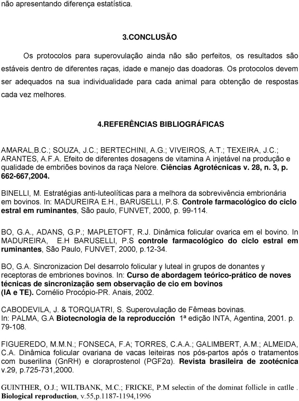 T.; TEXEIRA, J.C.; ARANTES, A.F.A. Efeito de diferentes dosagens de vitamina A injetável na produção e qualidade de embriões bovinos da raça Nelore. Ciências Agrotécnicas v. 28, n. 3, p. 662-667,2004.