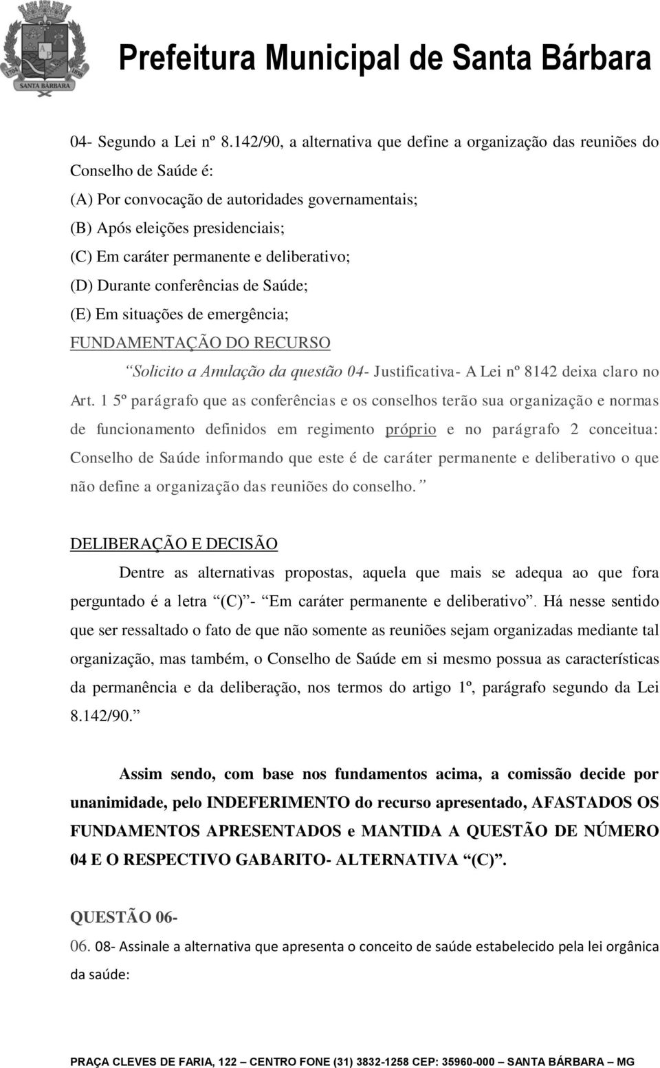 deliberativo; (D) Durante conferências de Saúde; (E) Em situações de emergência; FUNDAMENTAÇÃO DO RECURSO Solicito a Anulação da questão 04- Justificativa- A Lei nº 8142 deixa claro no Art.